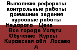 Выполняю рефераты, контрольные работы, домашние задания, курсовые работы. Недорого › Цена ­ 500 - Все города Услуги » Обучение. Курсы   . Кировская обл.,Лосево д.
